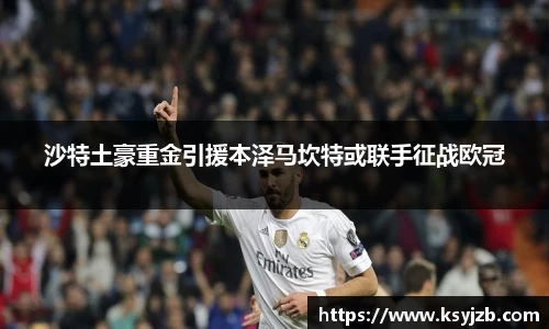 沙特土豪重金引援本泽马坎特或联手征战欧冠