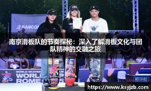 南京滑板队的节奏探秘：深入了解滑板文化与团队精神的交融之旅
